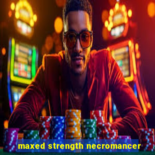 maxed strength necromancer